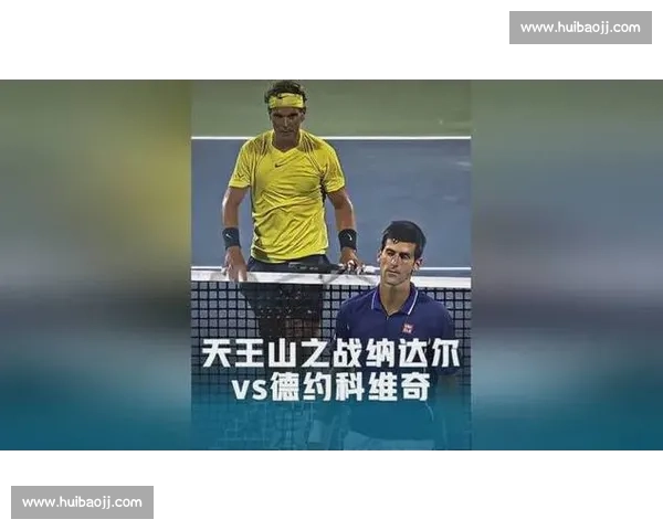 美网巅峰对决回顾：纳达尔与德约科维奇的荣耀与传奇交锋